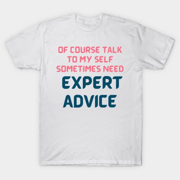 Of Course Talk To My Self Sometimes Need Expert Advice, funny quote T-Shirt by AM95